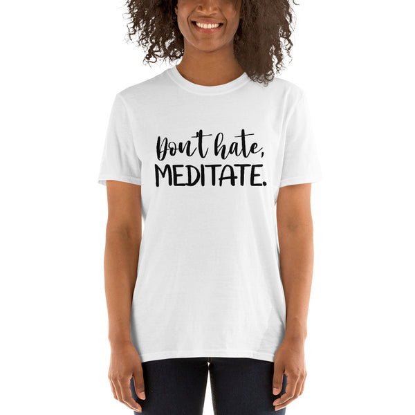 Don't Hate, Meditate. Short-Sleeve Unisex T-Shirt